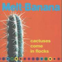 Melt Banana : Cactus Comes in Flocks